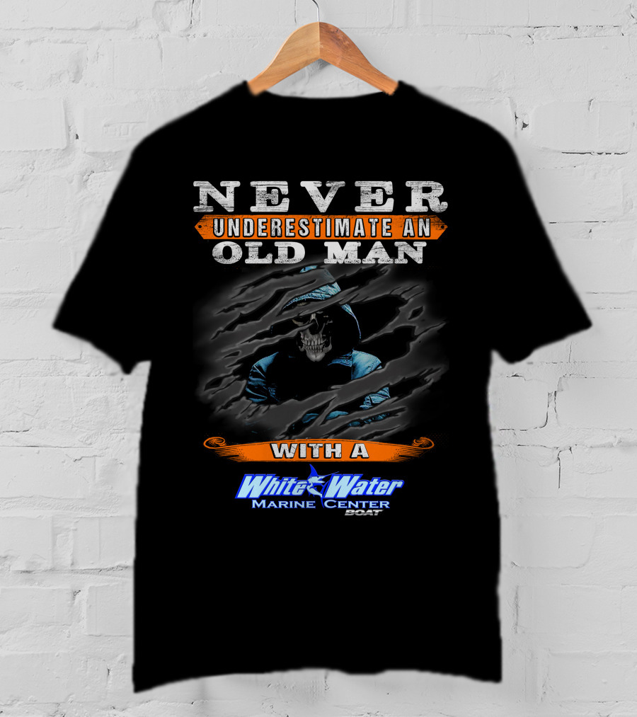 NEVER UNDERESTIMATE AN OLD MAN WITH A White Water Marine Center Boat T-Shirt