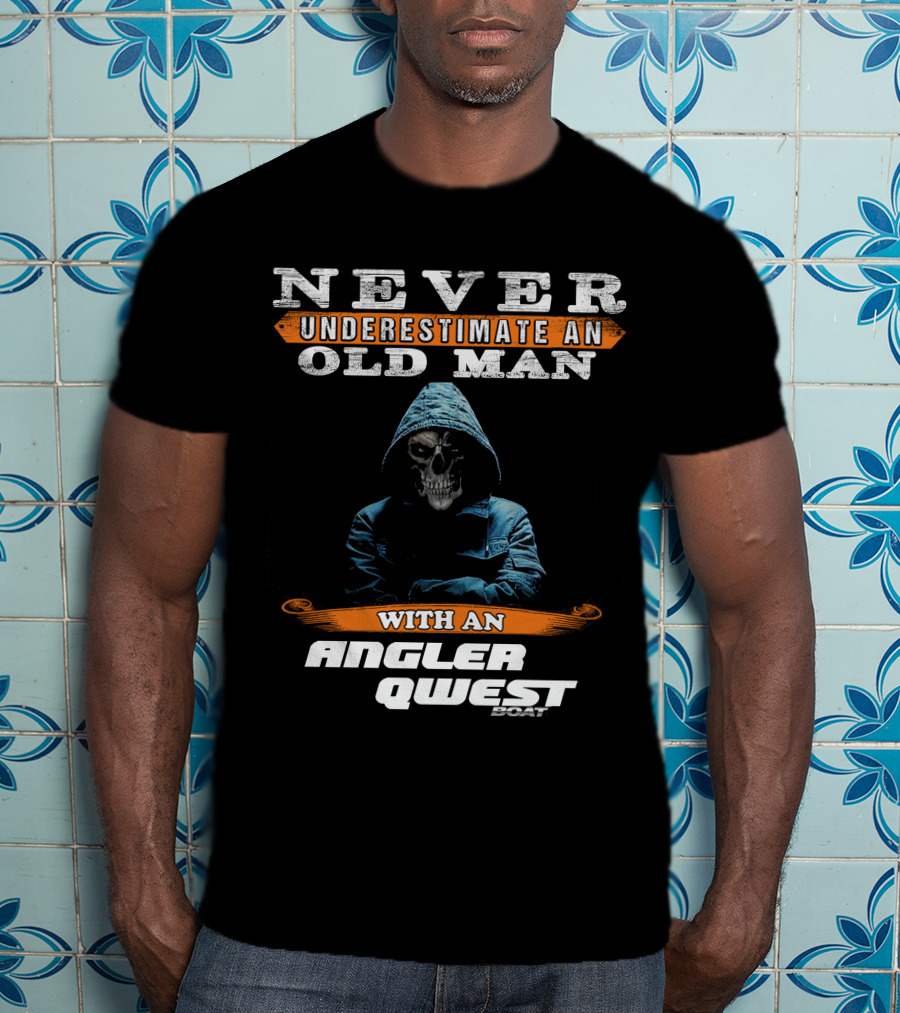 NEVER UNDERESTIMATE AN OLD MAN WITH AN ANGLER QWEST BOAT T-Shirt
