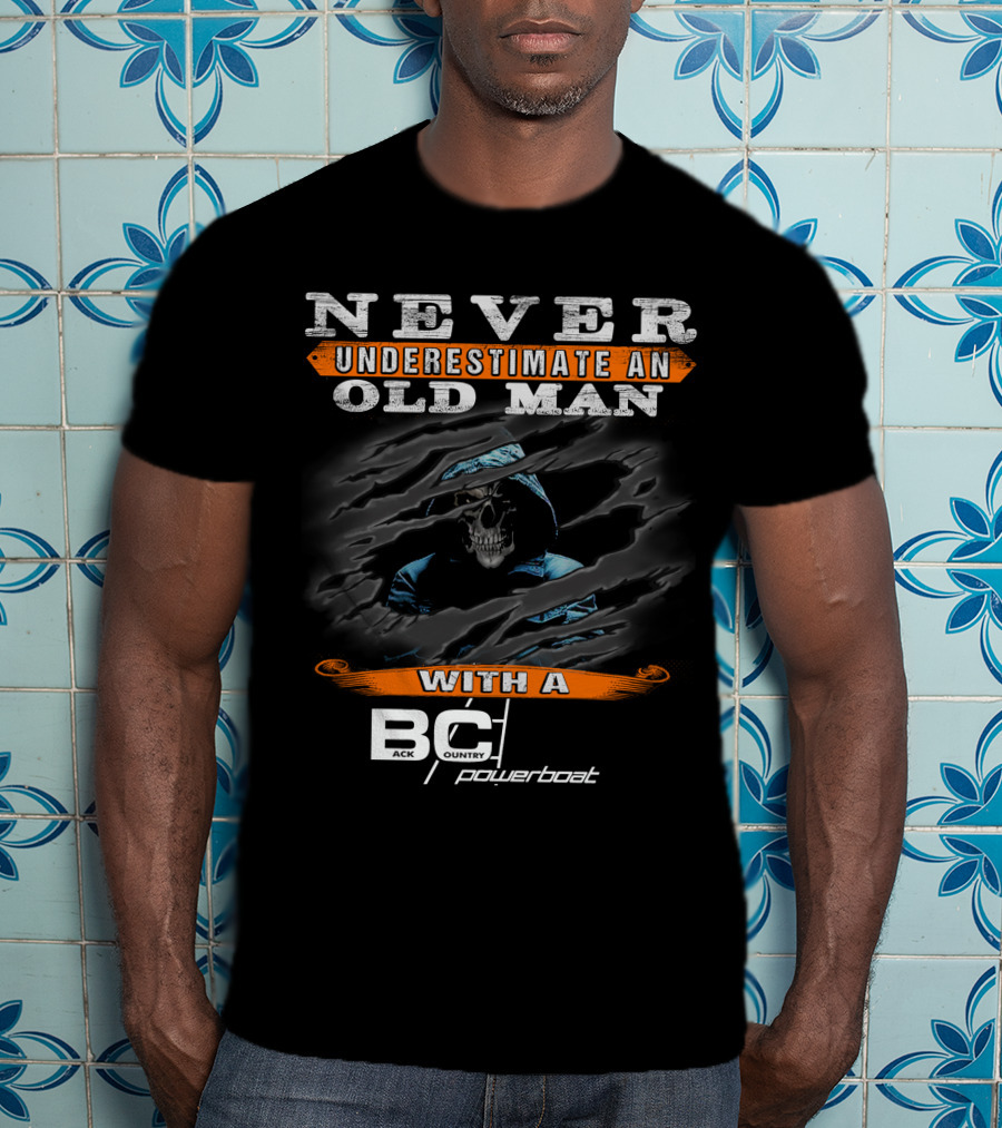 NEVER UNDERESTIMATE AN OLD MAN WITH A BACKCOUNTRY POWERBOAT T-Shirt