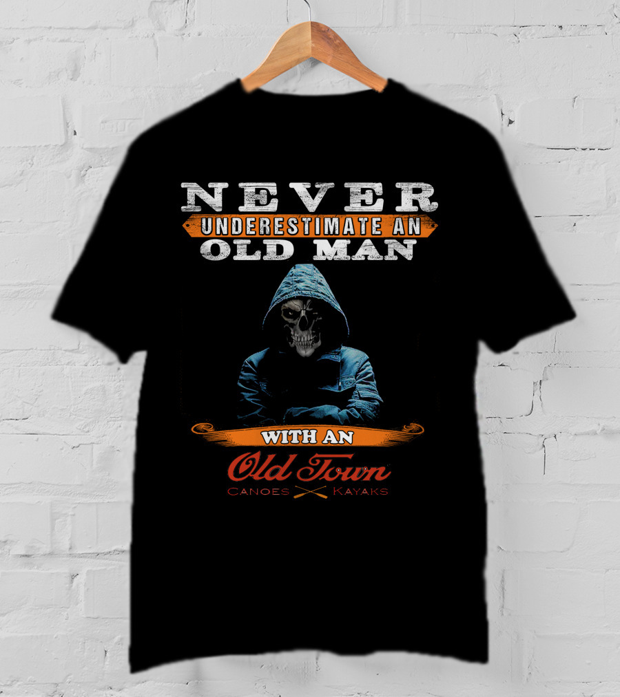 NEVER UNDERESTIMATE AN OLD MAN WITH AN Old Town CANOES KAYAKS T-Shirt