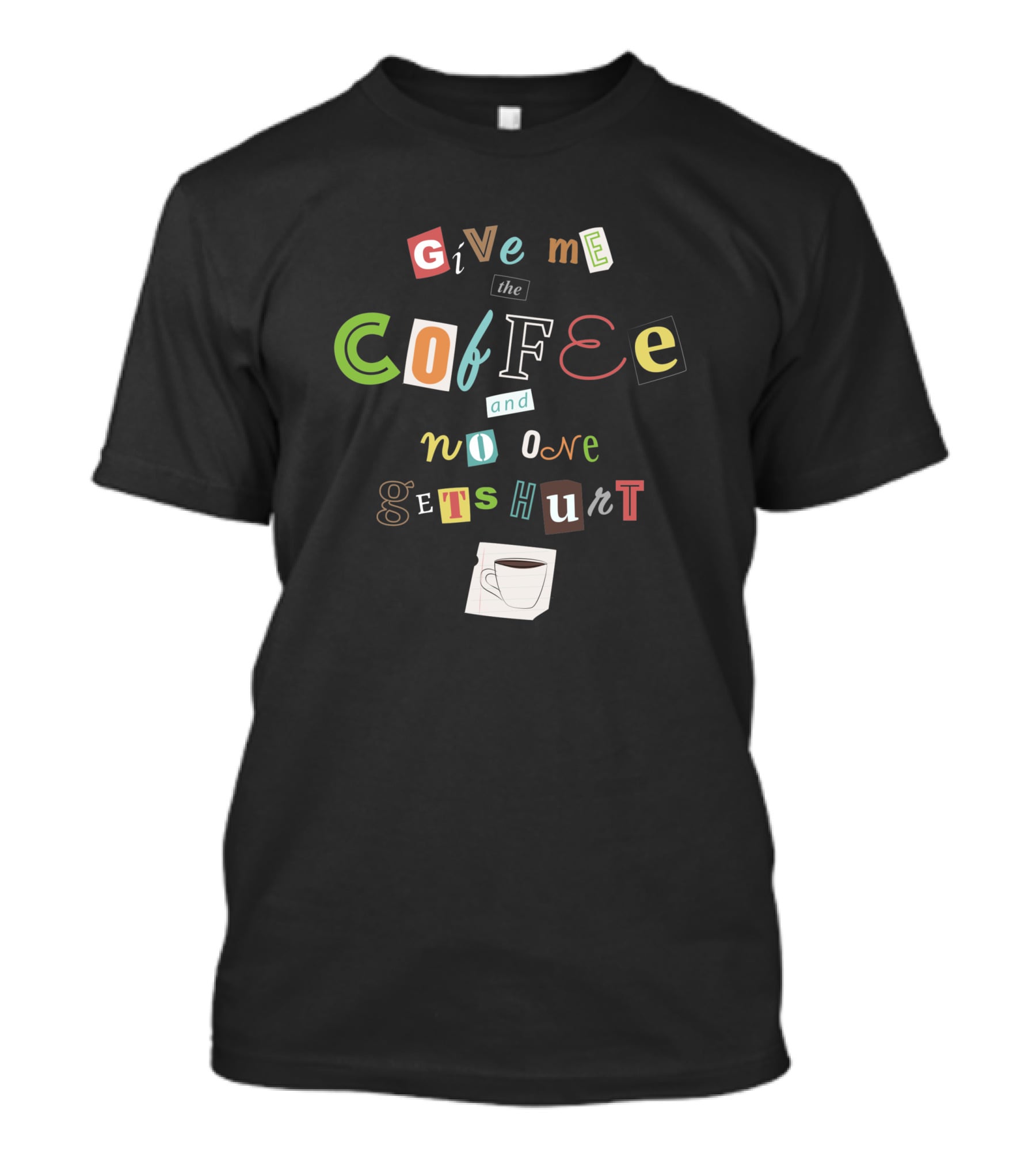 Give Me The Coffee And No One Gets Hurt Ransom Note Style With Coffee Cup T-Shirt