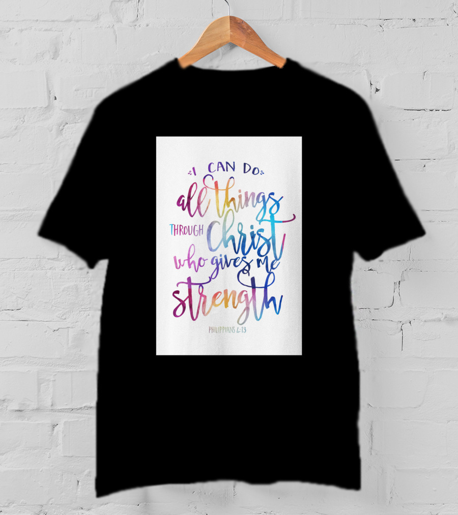 I Can Do All Things Through Christ Who Gives Me Strength Philippians 4:13 T-Shirt