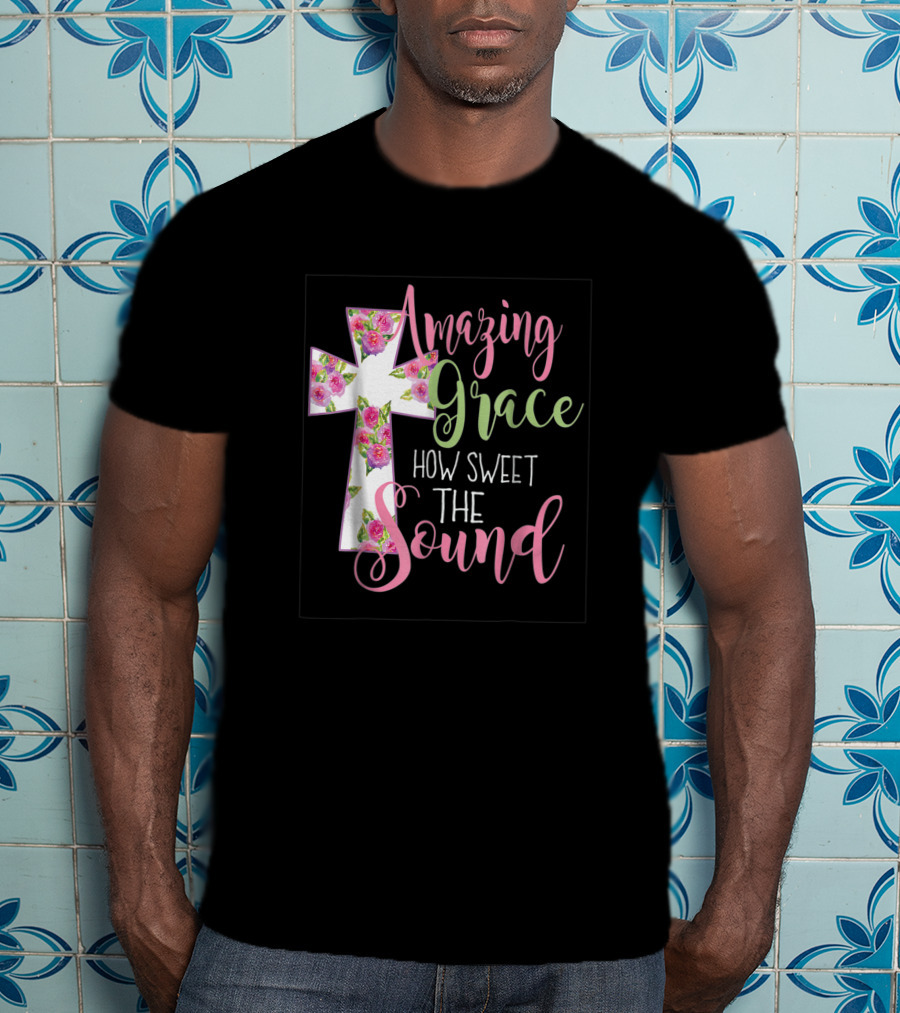 Amazing Grace Cross How Sweet The Sound Christian T-Shirt