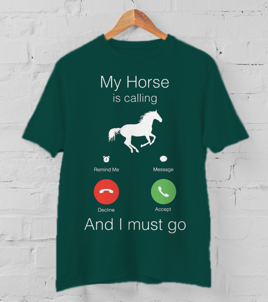 My Horse Is Calling And I Must Go T-Shirt