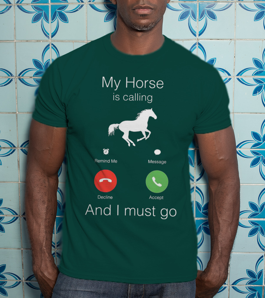 My Horse Is Calling And I Must Go T-Shirt
