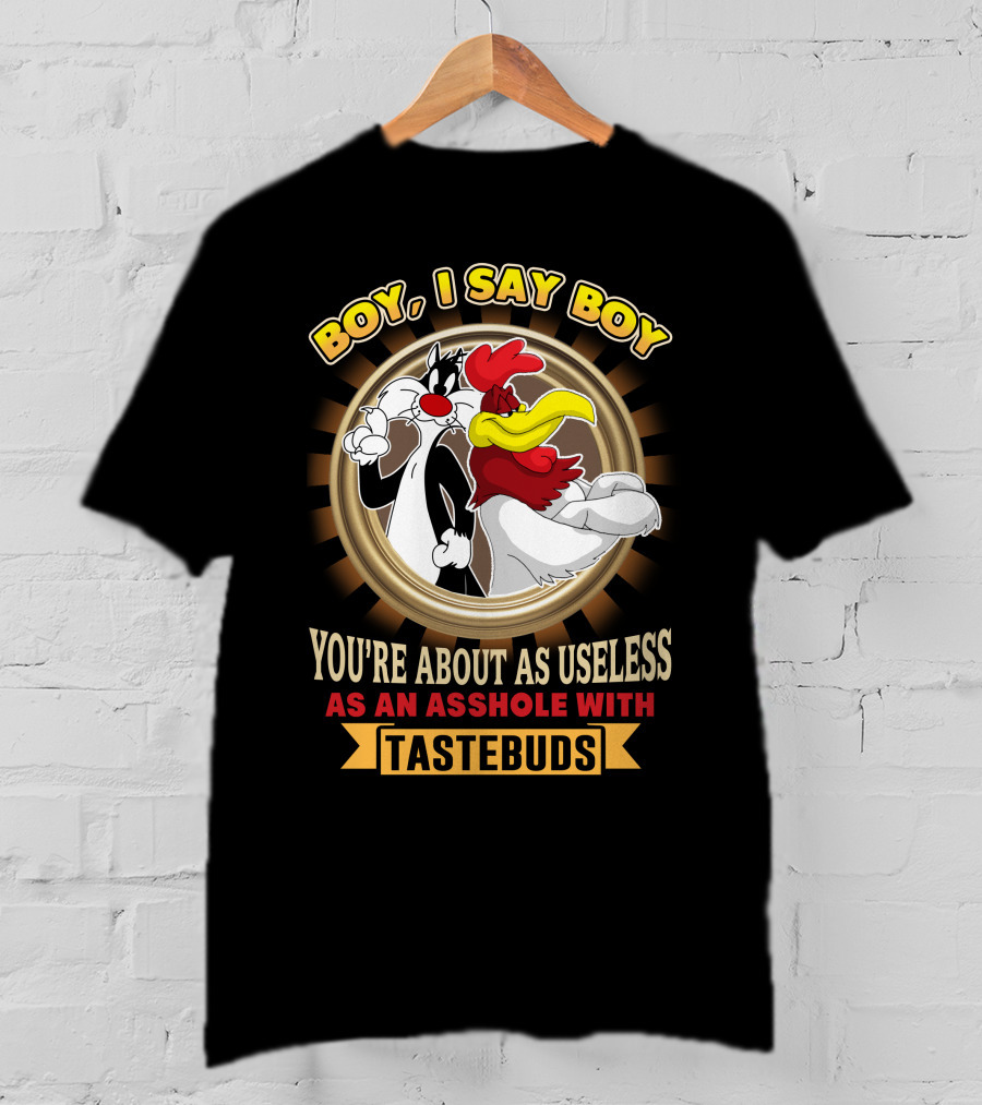 Boy I Say Boy You're About As Useless As An Asshole With Tastebuds T-Shirt