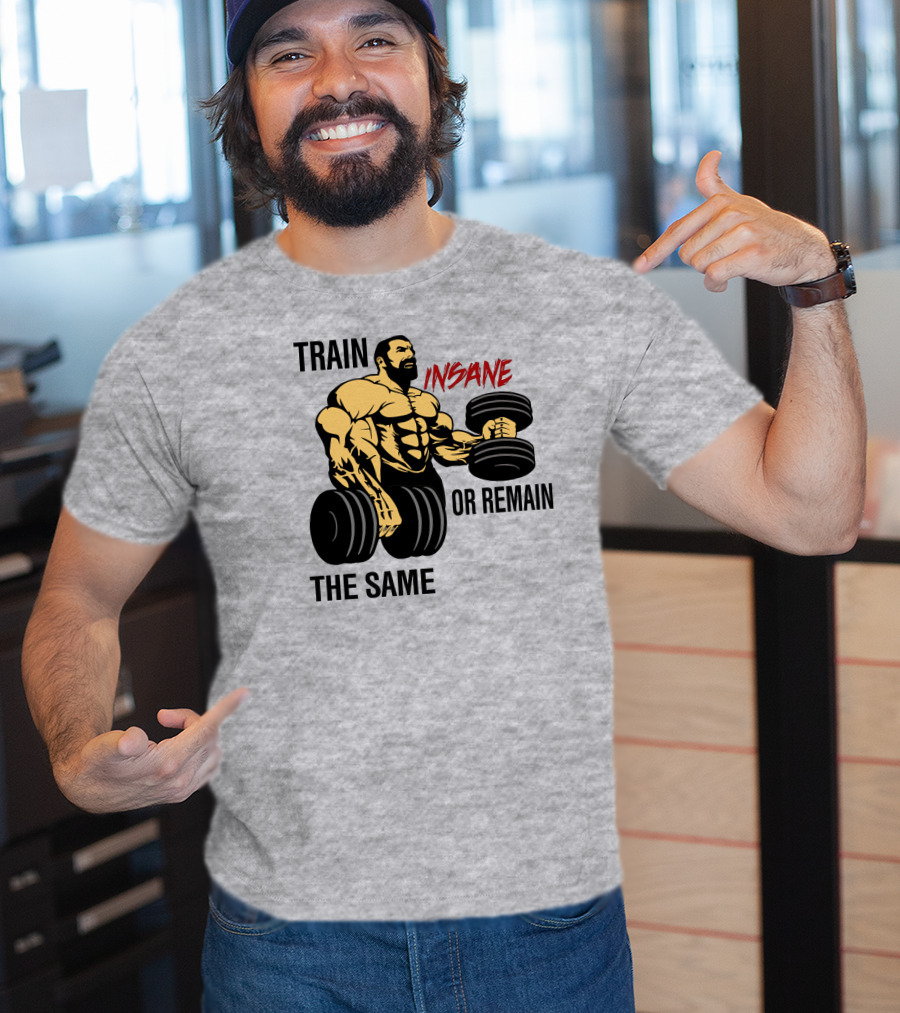 Train Insane Or Remain The Same Fitness And Bodybuilding T-Shirt
