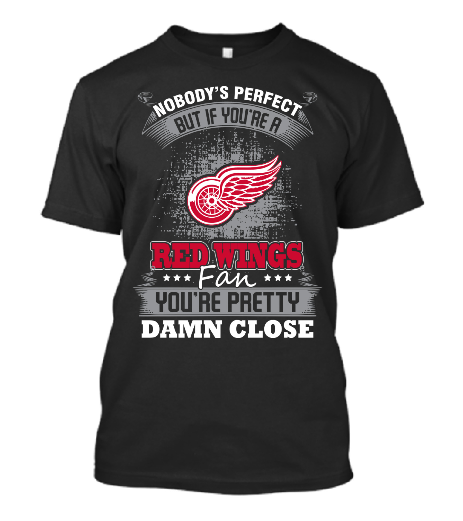 Nobody's Perfect But If You're A Detroit Red Wings Fan You're Pretty Damn Close T-Shirt