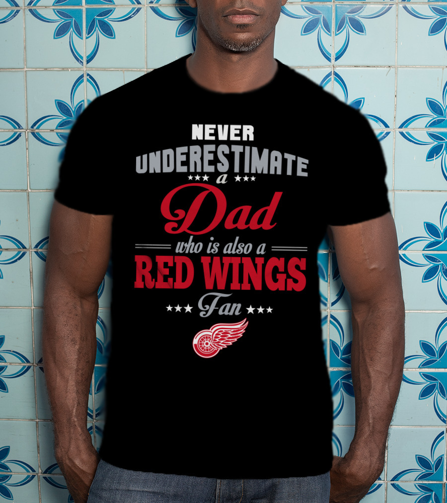Never Underestimate A Dad Who Is Also A Red Wings Fan T-Shirt