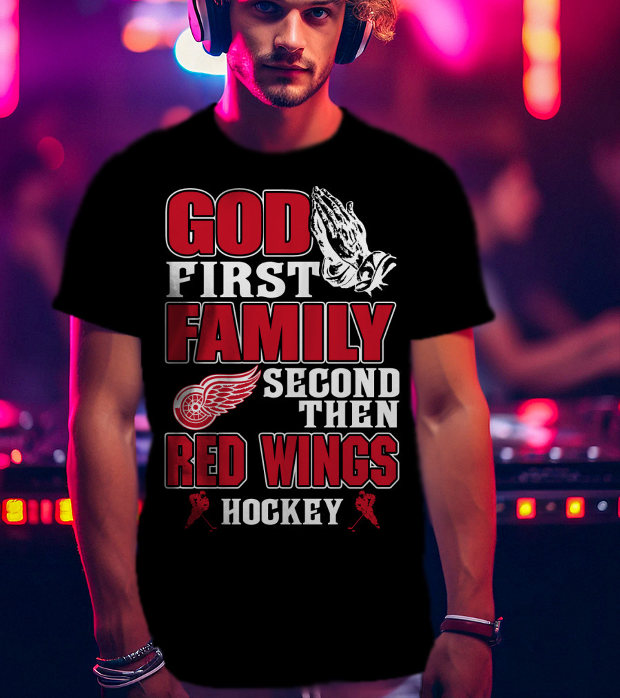 God First Family Second Then Red Wings Hockey T-Shirt