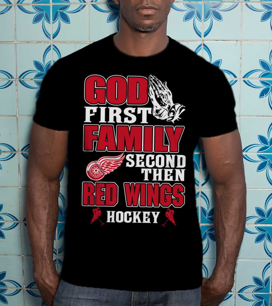 God First Family Second Then Red Wings Hockey T-Shirt