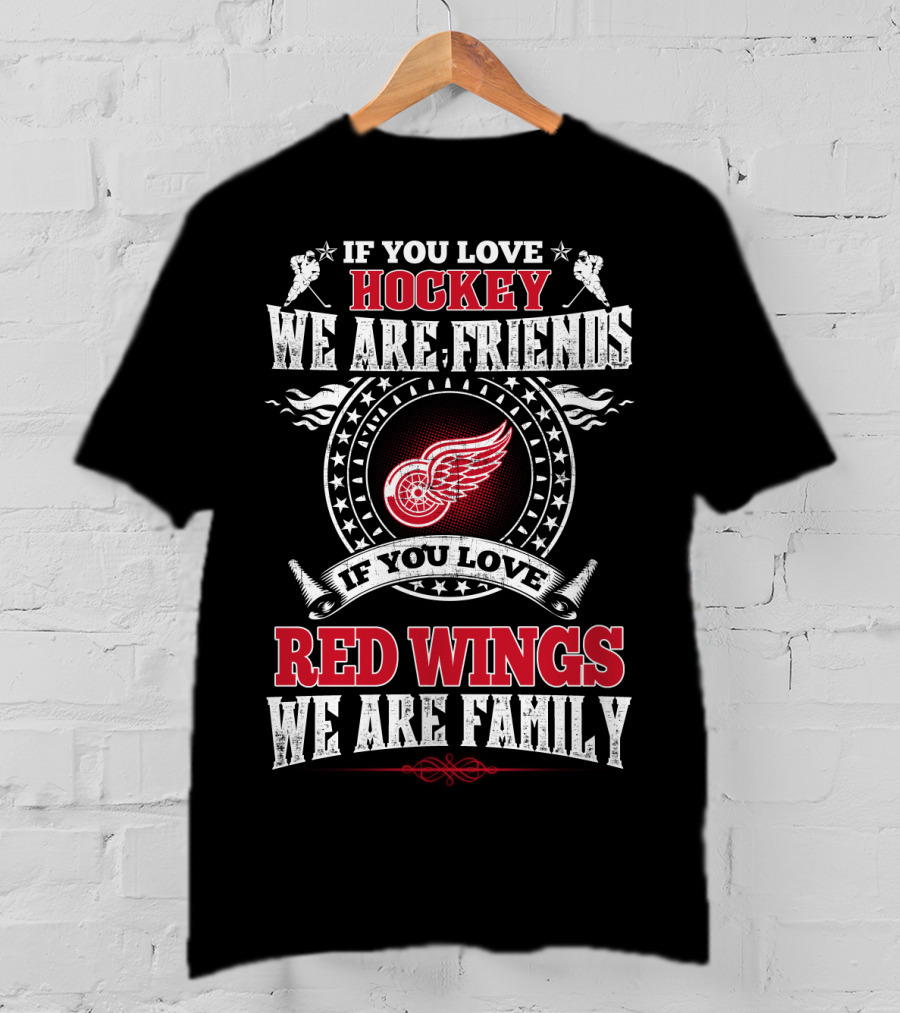 If You Love Hockey We Are Friends If You Love Red Wings We Are Family T-Shirt