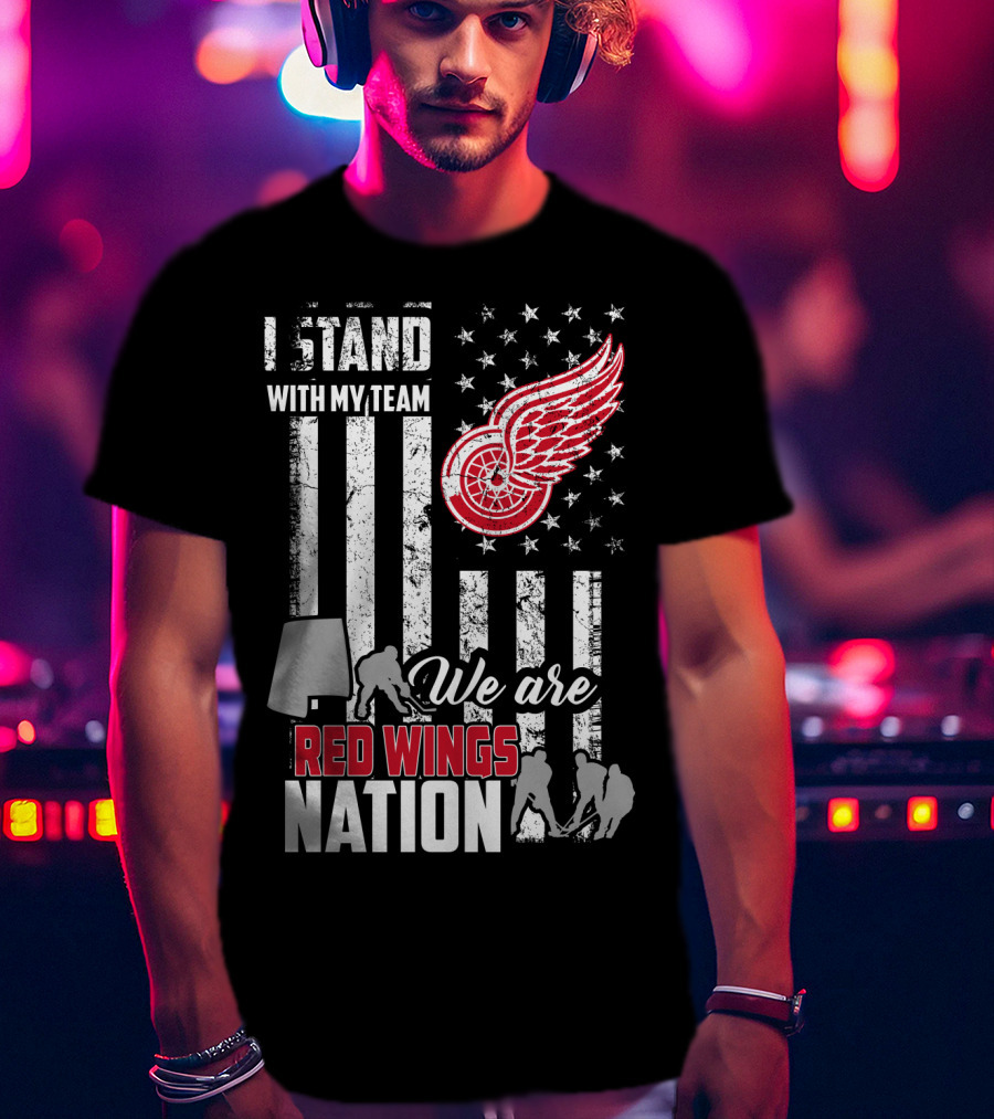 I Stand With My Team We Are Red Wings Nation Detroit Red Wings T-Shirt