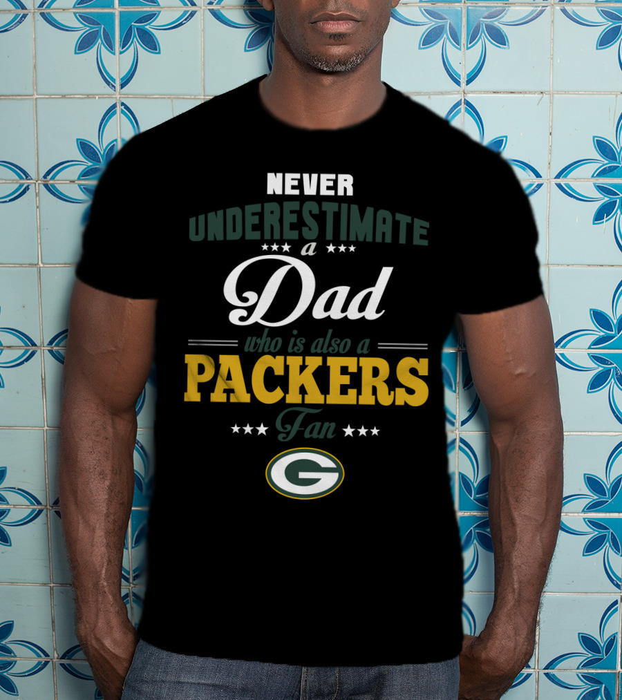 Never Underestimate A Dad Who Is Also A Packers Fan Green Bay Packers T-Shirt