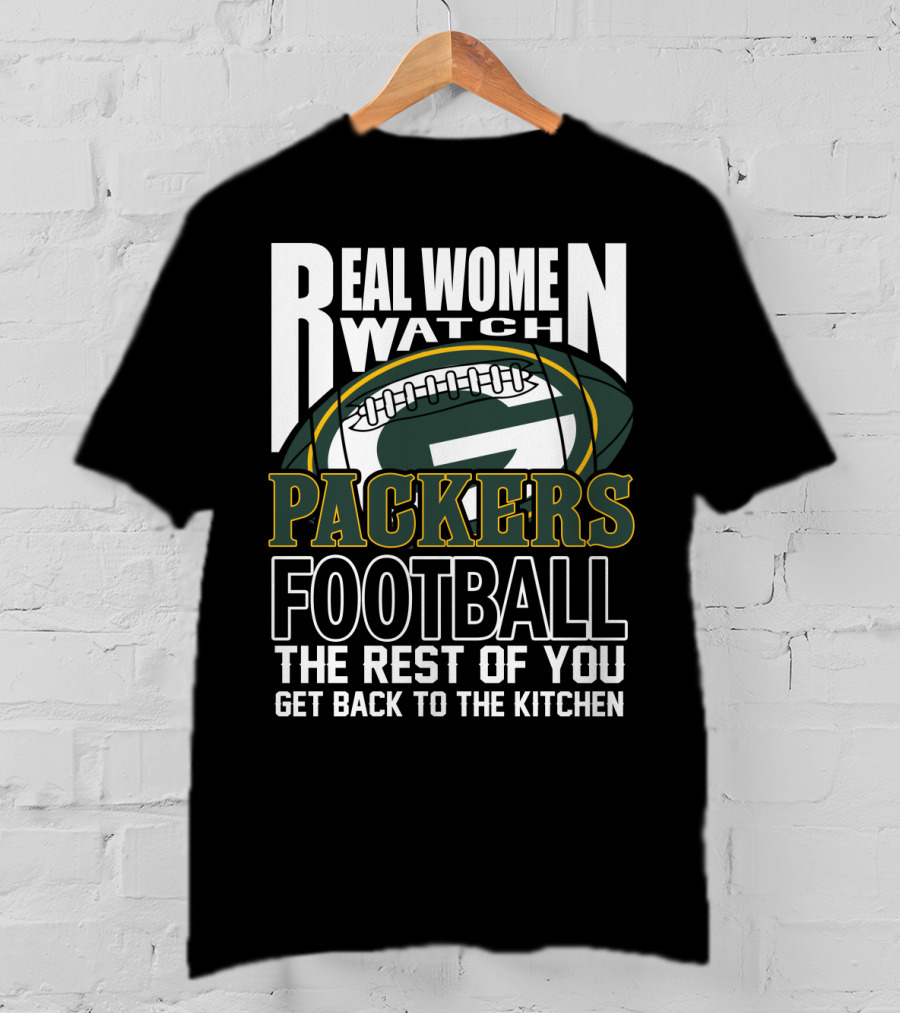 Real Women Watch Green Bay Packers Football Get Back To The Kitchen T-Shirt