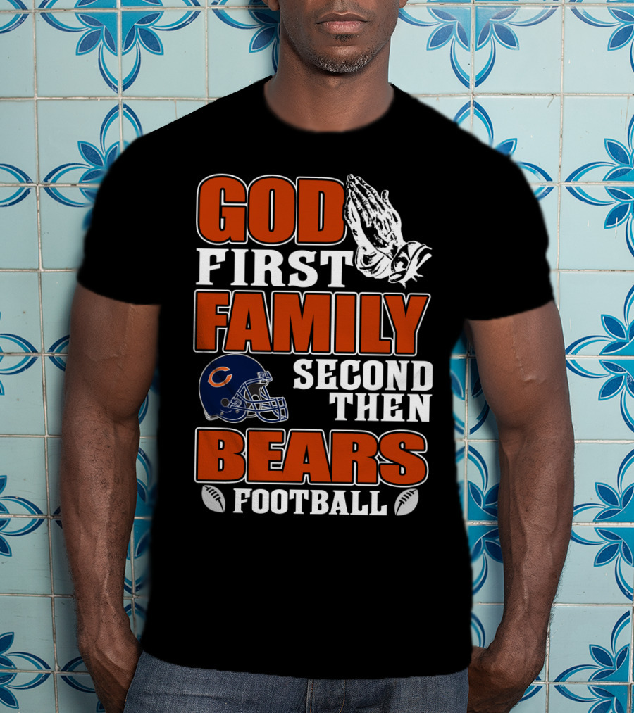 God First Family Second Then Bears Football Chicago Bears T-Shirt