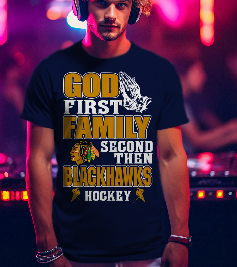 God First Family Second Then Blackhawks Hockey T-Shirt