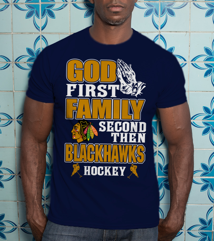 God First Family Second Then Blackhawks Hockey T-Shirt