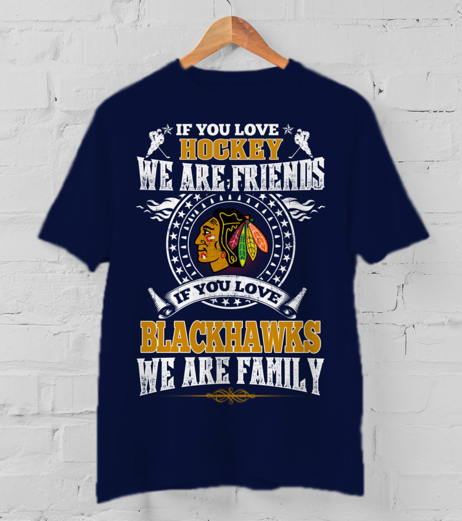 If You Love Hockey We Are Friends If You Love Blackhawks We Are Family Chicago Blackhawks T-Shirt