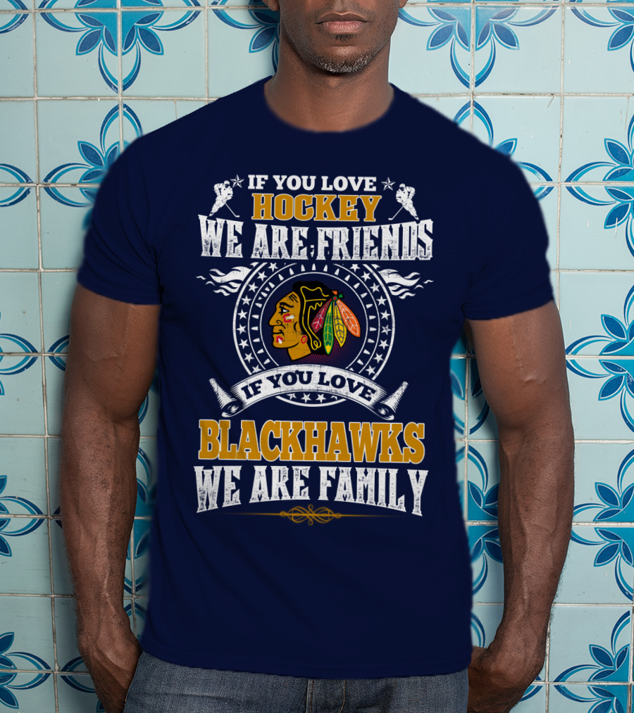 If You Love Hockey We Are Friends If You Love Blackhawks We Are Family Chicago Blackhawks T-Shirt