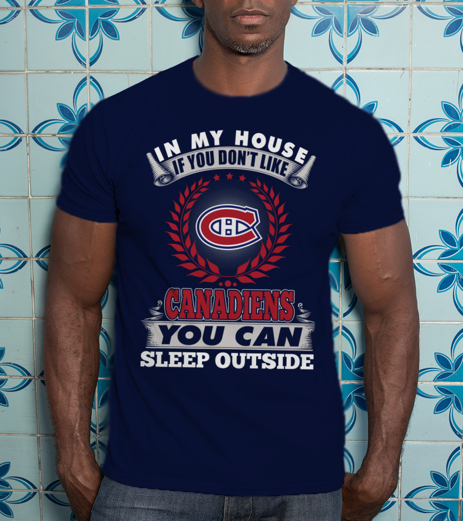 In My House If You Don't Like Canadiens You Can Sleep Outside T-Shirt