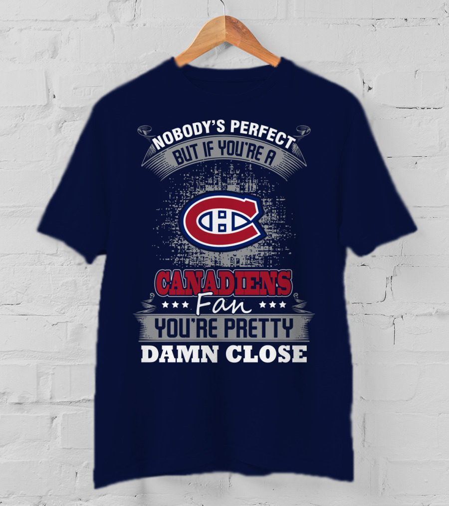 Nobody's Perfect But If You're A Canadiens Fan You're Pretty Damn Close T-Shirt