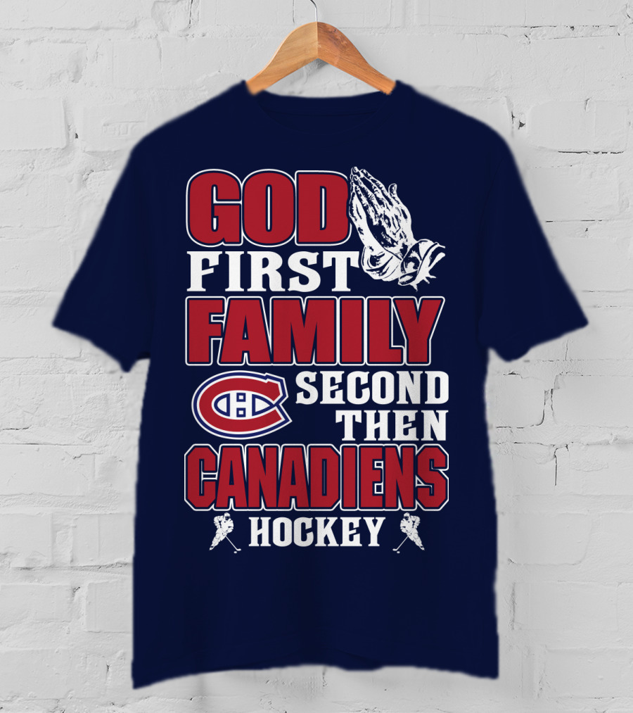 God First Family Second Then Canadiens Hockey Montreal Canadiens T-Shirt