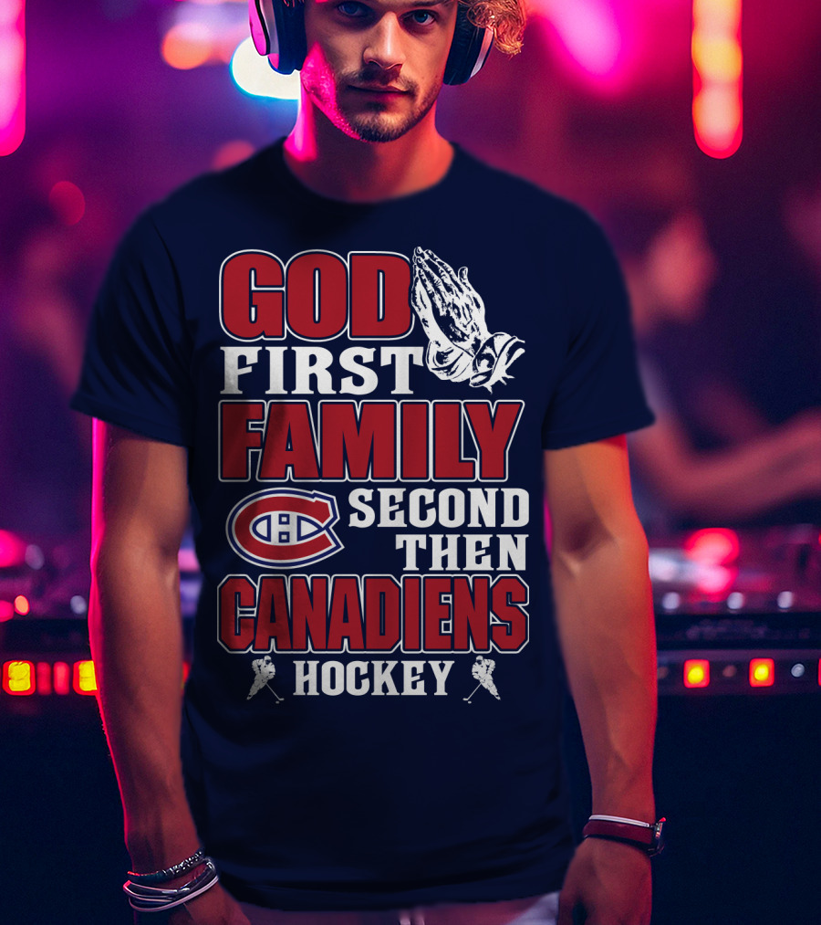God First Family Second Then Canadiens Hockey Montreal Canadiens T-Shirt