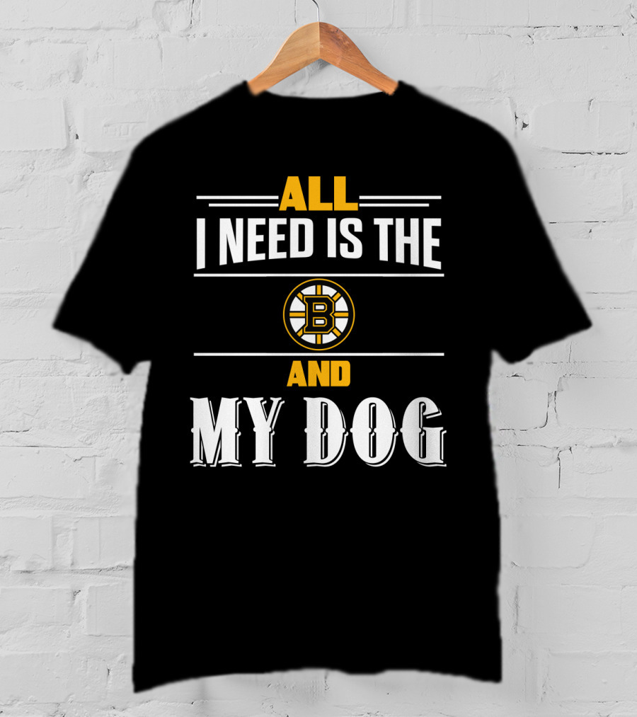 All I Need Is The Boston Bruins And My Dog T-Shirt