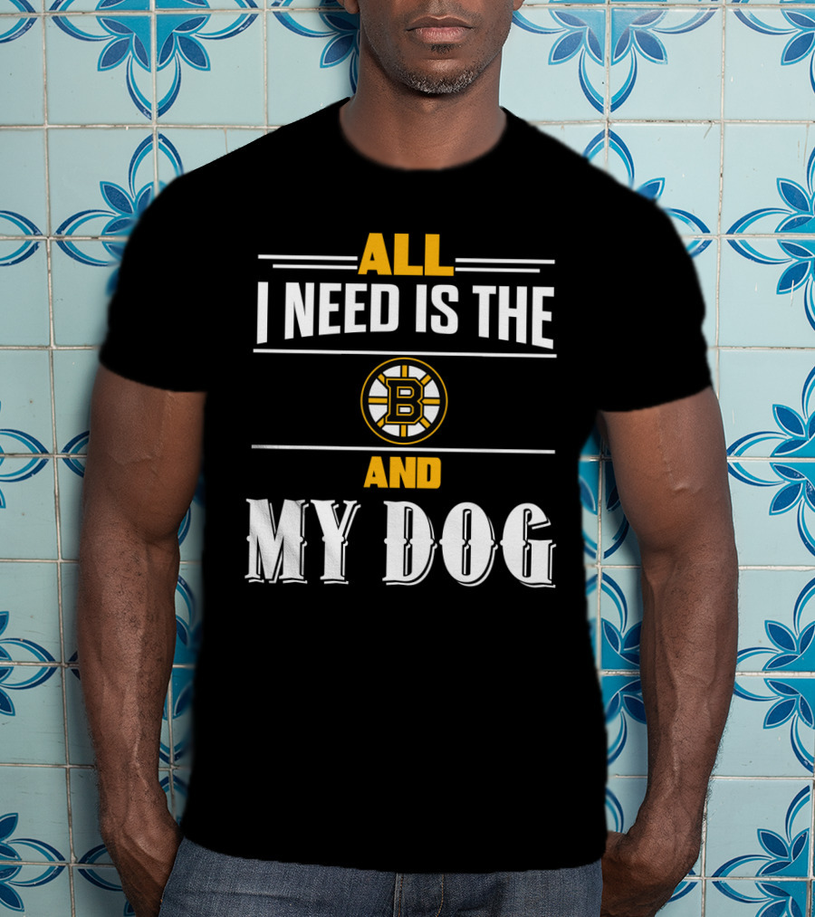 All I Need Is The Boston Bruins And My Dog T-Shirt