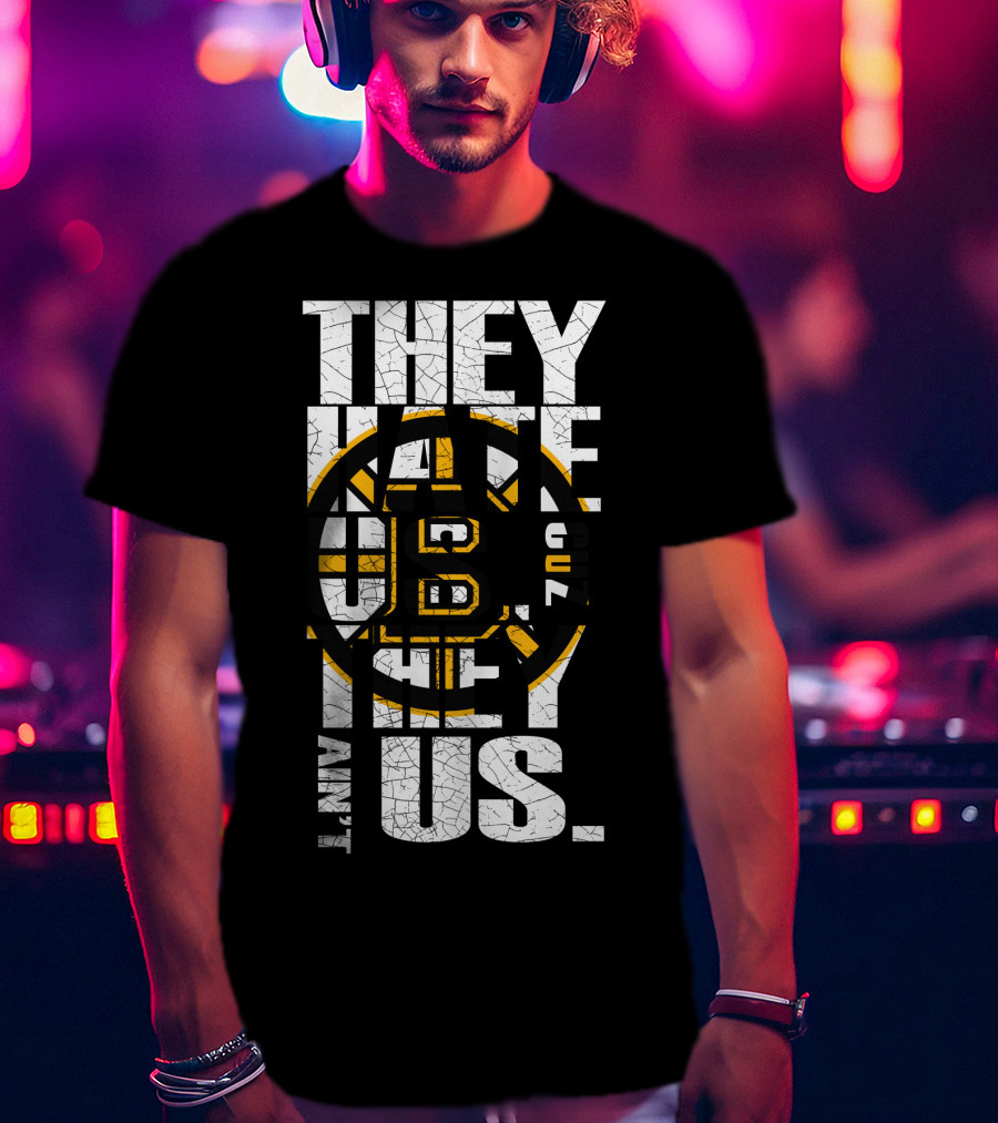 They Hate Us Boston Bruins They Ain't Us T-Shirt