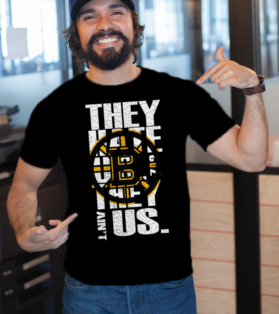 They Hate Us Boston Bruins They Ain't Us T-Shirt