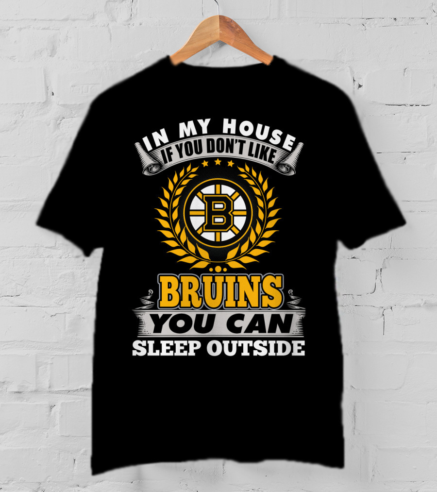 In My House If You Don't Like Boston Bruins You Can Sleep Outside T-Shirt