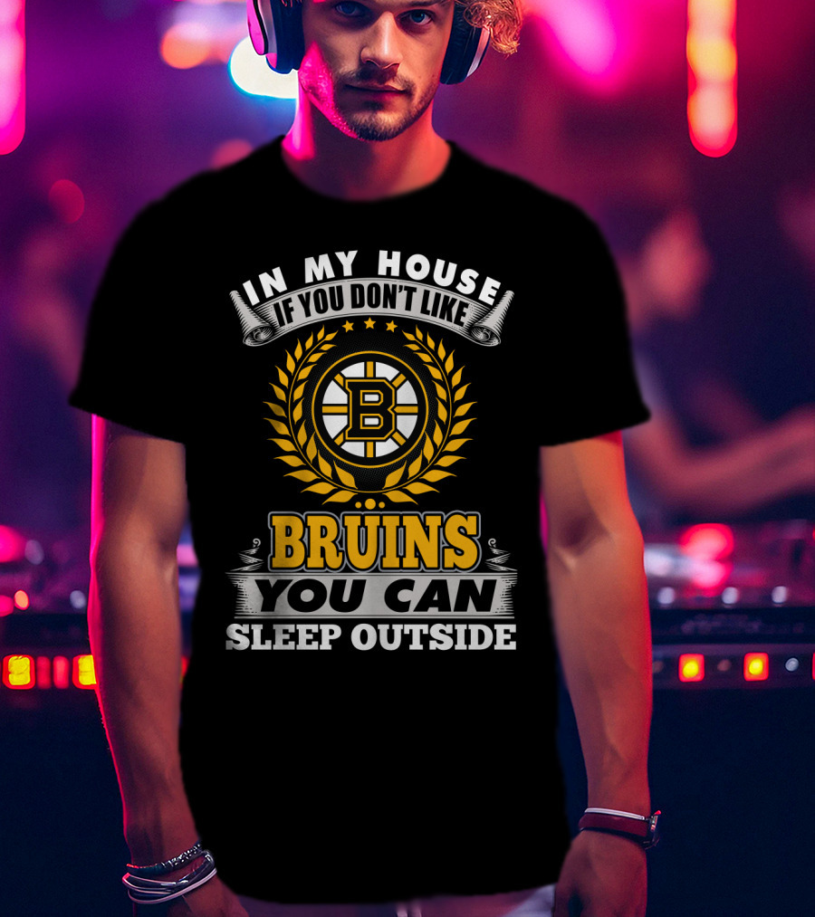 In My House If You Don't Like Boston Bruins You Can Sleep Outside T-Shirt