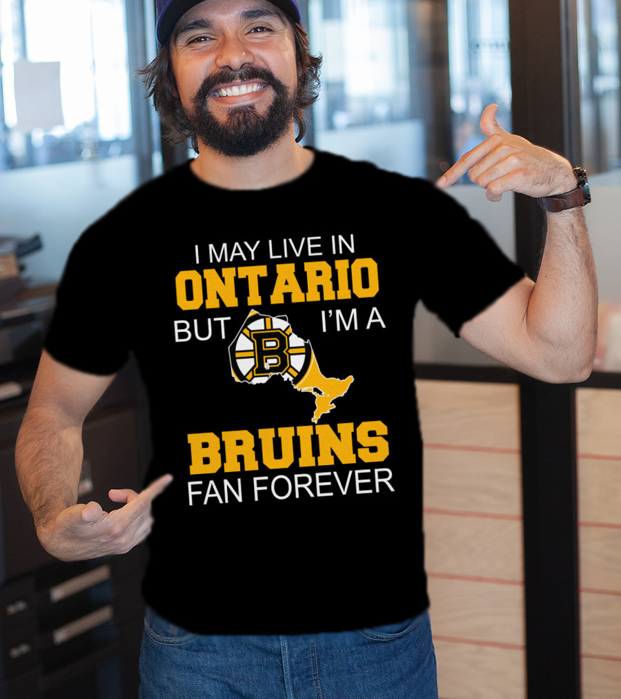 I May Live In Ontario But I'm A Boston Bruins Fan Forever T-Shirt