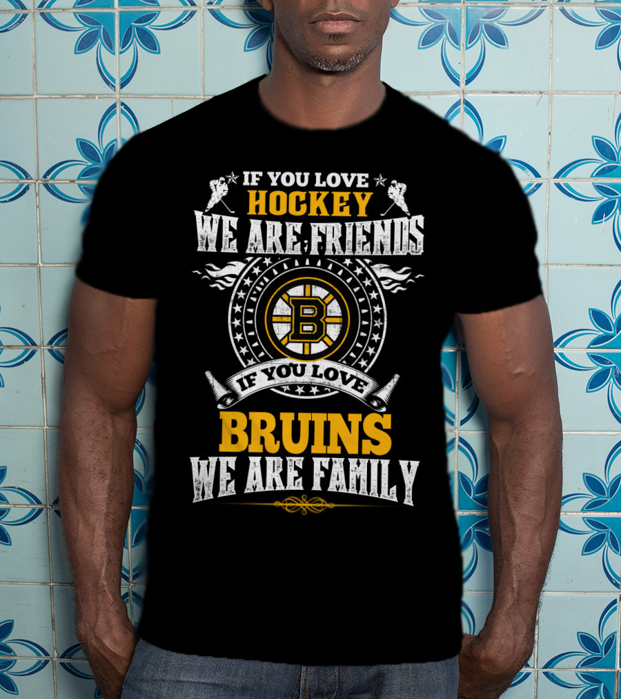 If You Love Hockey We Are Friends If You Love Bruins We Are Family T-Shirt