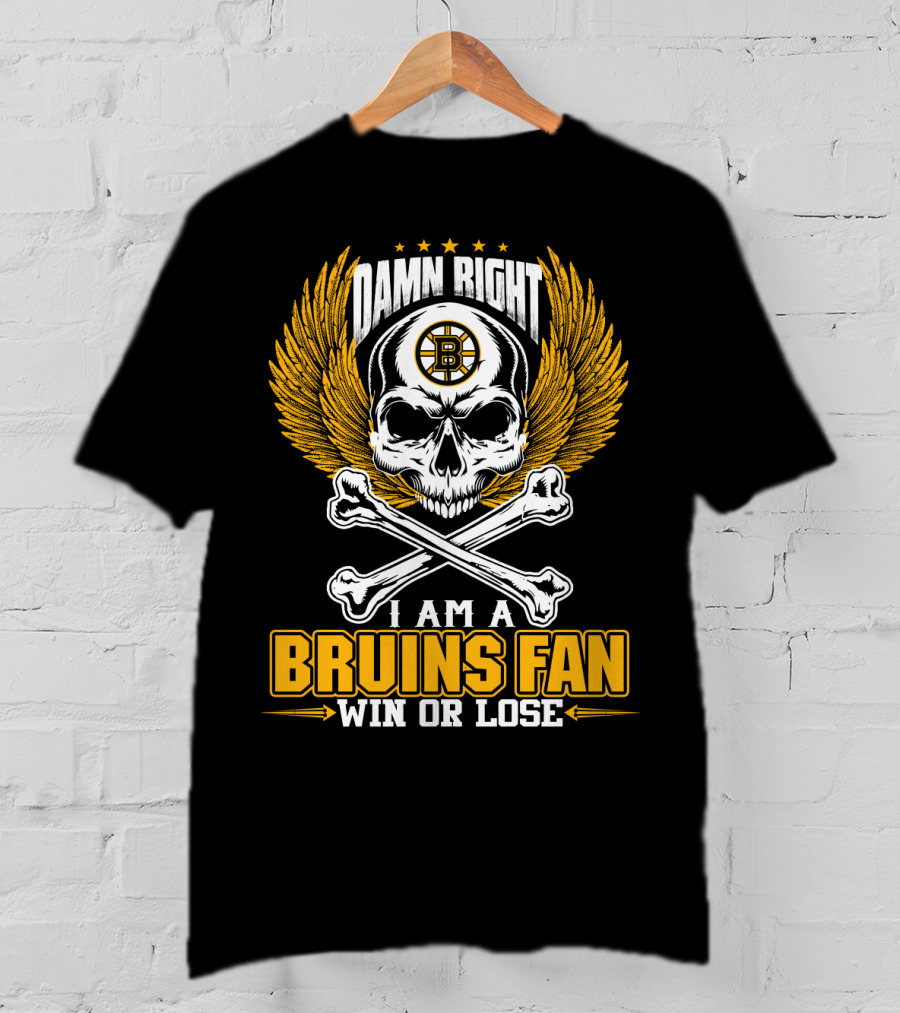 Damn Right I Am A Bruins Fan Win Or Lose Boston Bruins T-Shirt