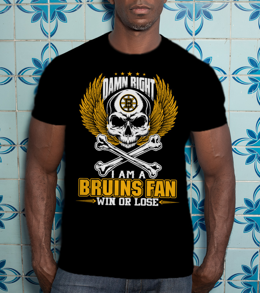 Damn Right I Am A Bruins Fan Win Or Lose Boston Bruins T-Shirt