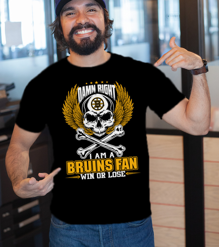 Damn Right I Am A Bruins Fan Win Or Lose Boston Bruins T-Shirt