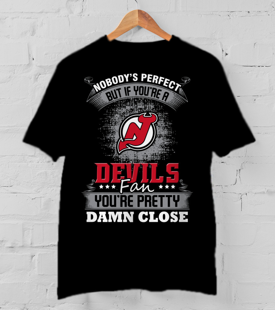 Nobody's Perfect But If You're A Devils Fan You're Pretty Damn Close New Jersey Devils T-Shirt