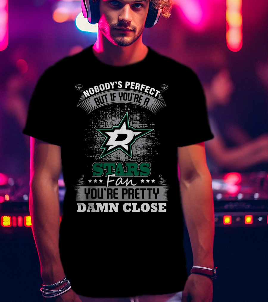 Nobody's Perfect But If You're A Dallas Stars Fan You're Pretty Damn Close T-Shirt