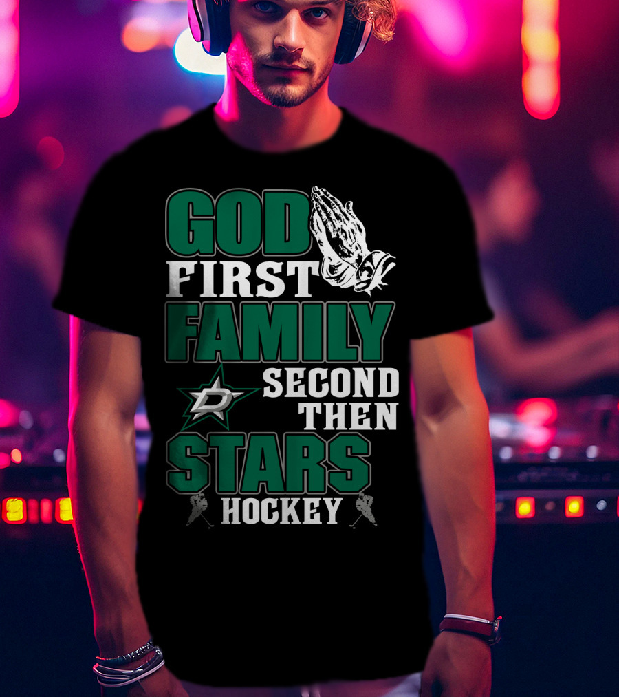 God First Family Second Then Dallas Stars Hockey T-Shirt