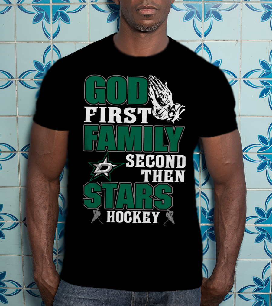 God First Family Second Then Dallas Stars Hockey T-Shirt