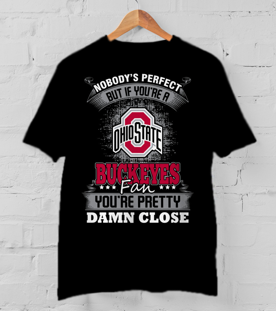 Nobody's Perfect But If You’re A Ohio State Buckeyes Fan You’re Pretty Damn Close T-Shirt