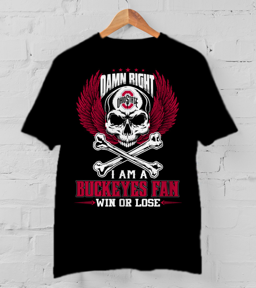 Damn Right Ohio State Buckeyes I Am A Buckeyes Fan Win Or Lose T-Shirt