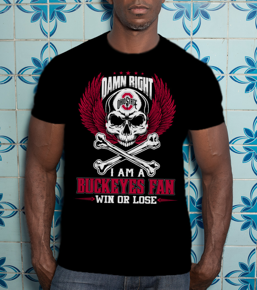 Damn Right Ohio State Buckeyes I Am A Buckeyes Fan Win Or Lose T-Shirt