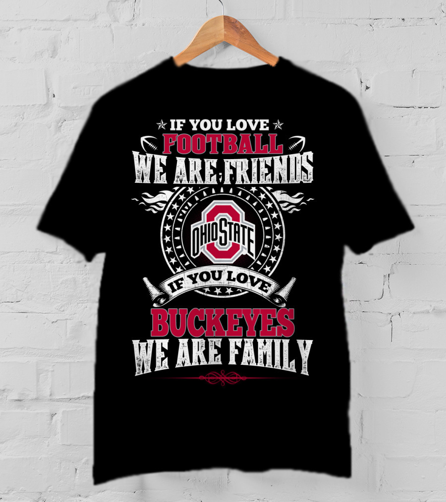 If You Love Ohio State Football We Are Friends Buckeyes Family T-Shirt