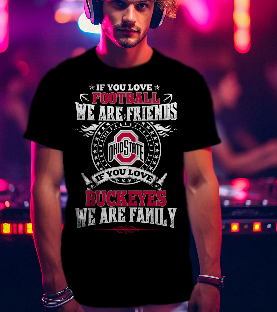 If You Love Ohio State Football We Are Friends Buckeyes Family T-Shirt