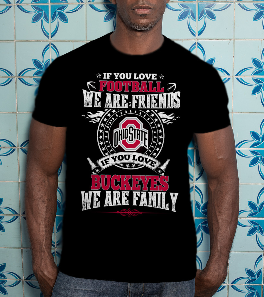 If You Love Ohio State Football We Are Friends Buckeyes Family T-Shirt