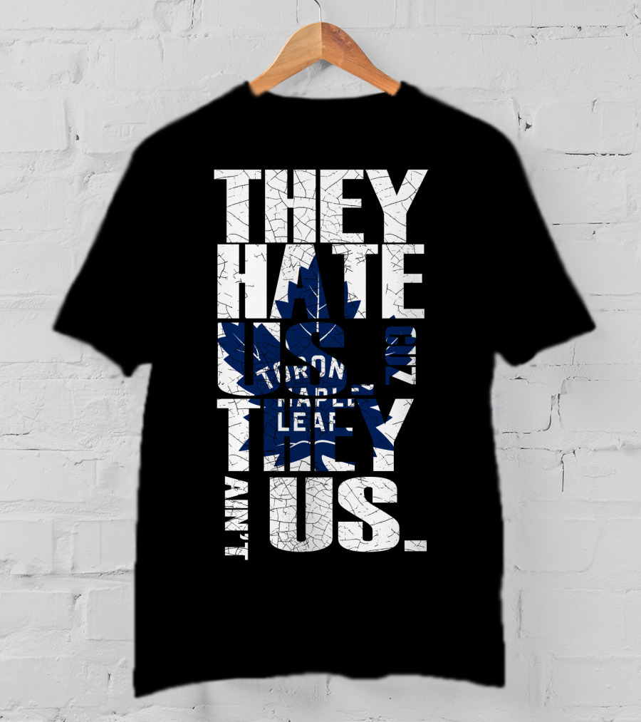 They Hate Us Because They Ain't Us Toronto Maple Leafs T-Shirt